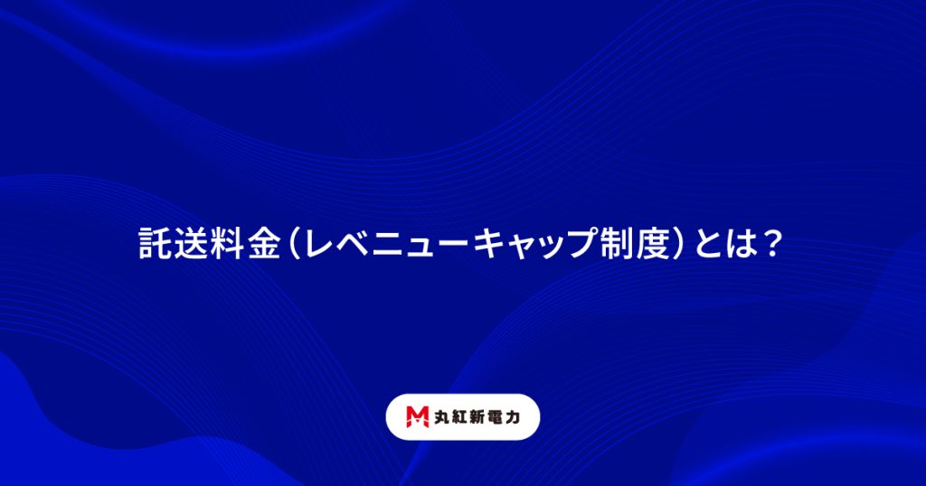 託送料金（レベニューキャップ制度）とは？